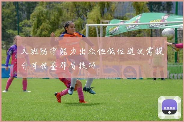 文班防守能力出众但低位进攻需提升可借鉴邓肯技巧